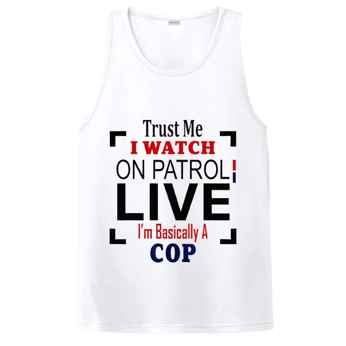 Trust Me I Watch On Patrol Live Im Basically A Cop Performance Tank