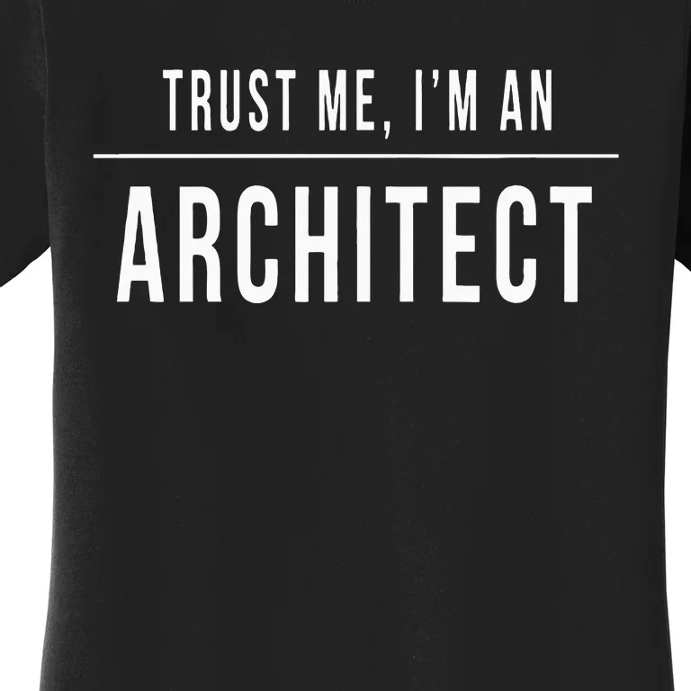 Trust Me I'm An Architect Architecture Gift Unisex Women's T-Shirt