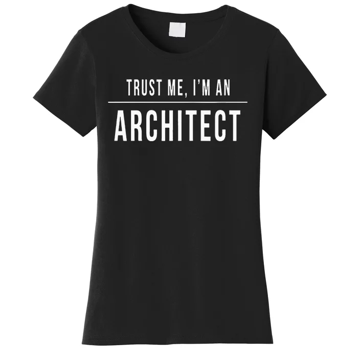 Trust Me I'm An Architect Architecture Gift Unisex Women's T-Shirt