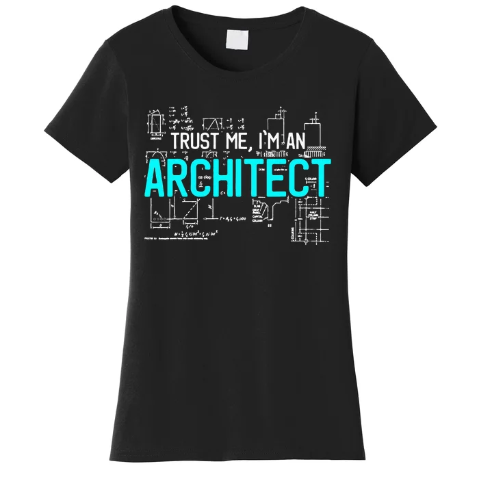 Trust Me I'm An Architect Architecture Students Gift Women's T-Shirt