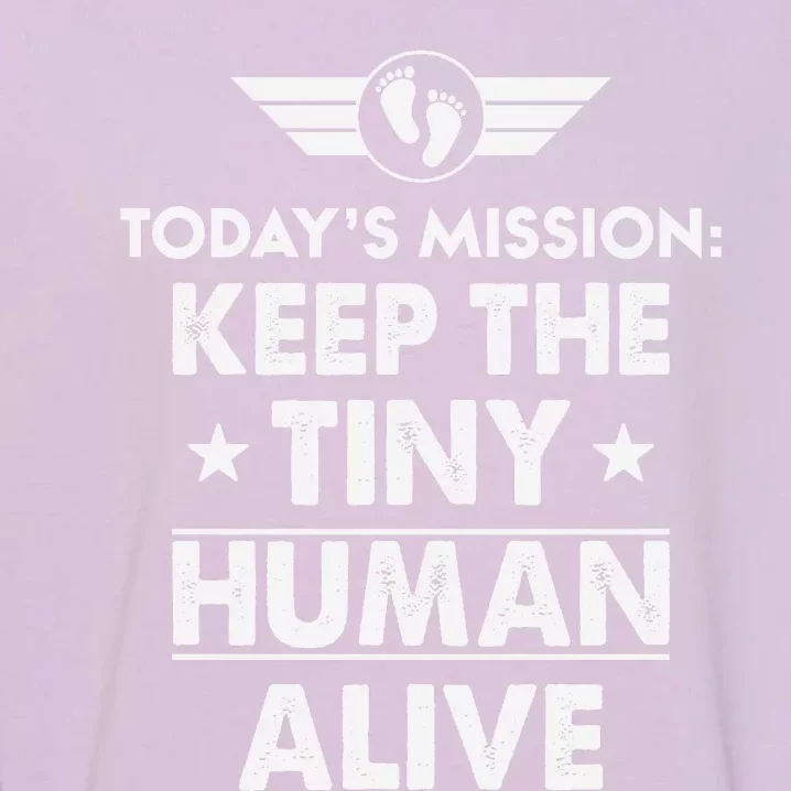 Today’s Mission Keep The Tiny Human Alive Fathers Day Garment-Dyed Sweatshirt