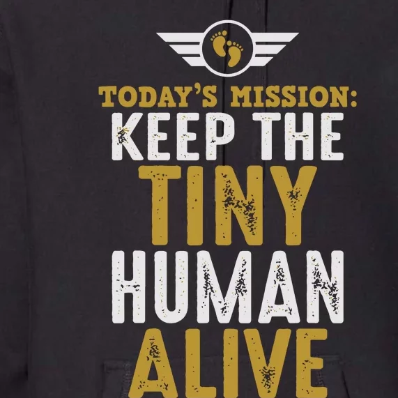 Today’s Mission Keep The Tiny Human Alive Proud New Father Premium Hoodie