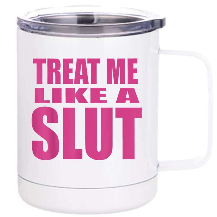 Treat Me Like A Slut Front & Back 12oz Stainless Steel Tumbler Cup