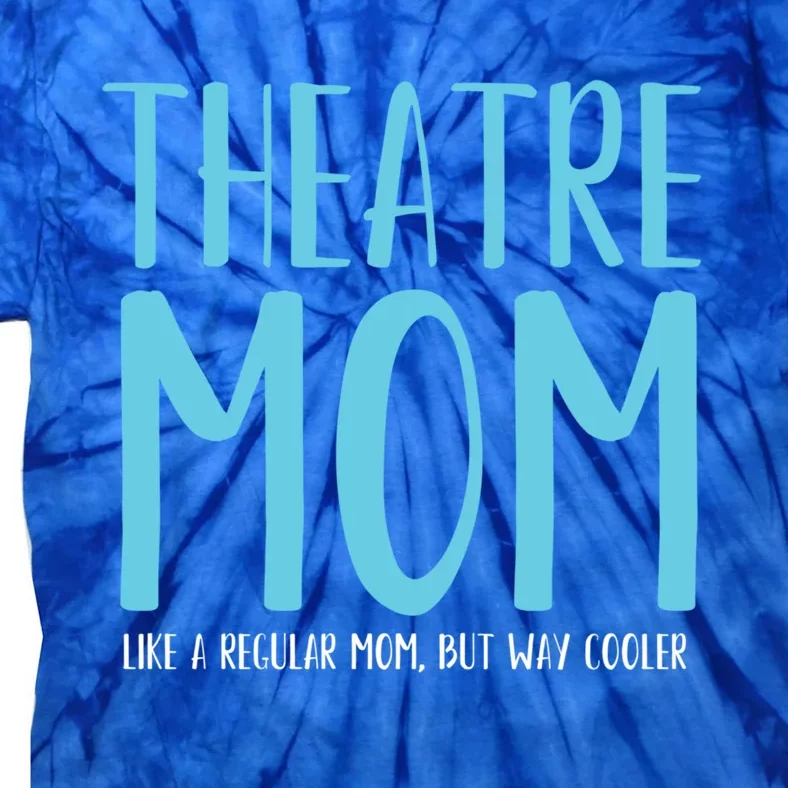 Theatre Mom Like A Regular Mom But Way Cooler Gift Tie-Dye T-Shirt