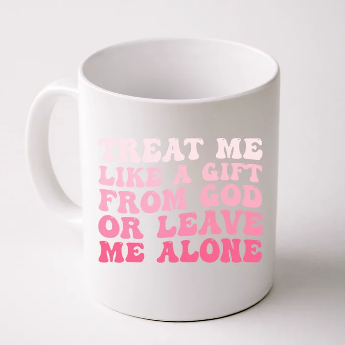 Treat Me Like A Gift From God Or Leave Me Alone Front & Back Coffee Mug