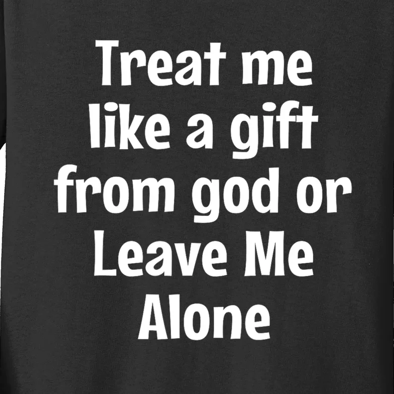 Treat Me Like A Gift From God Or Leave Me Alone Kids Long Sleeve Shirt