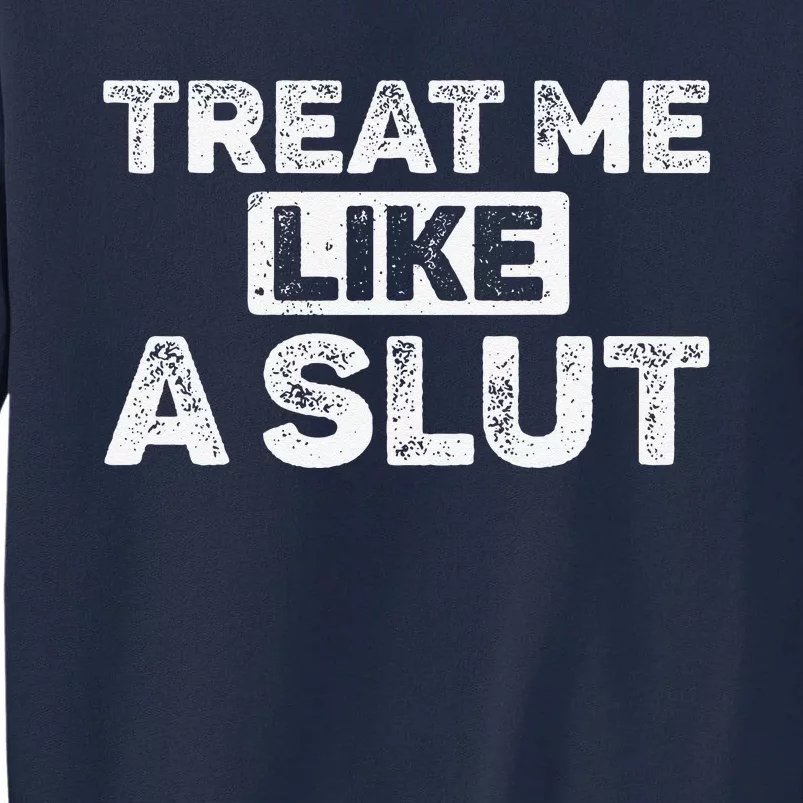 Treat Me Like A Slut Tall Sweatshirt