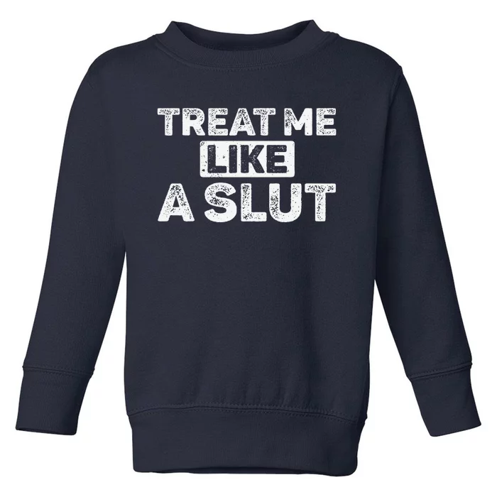 Treat Me Like A Slut Toddler Sweatshirt