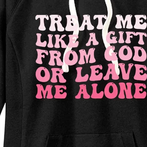 Treat Me Like A Gift From God Or Leave Me Alone Women's Fleece Hoodie