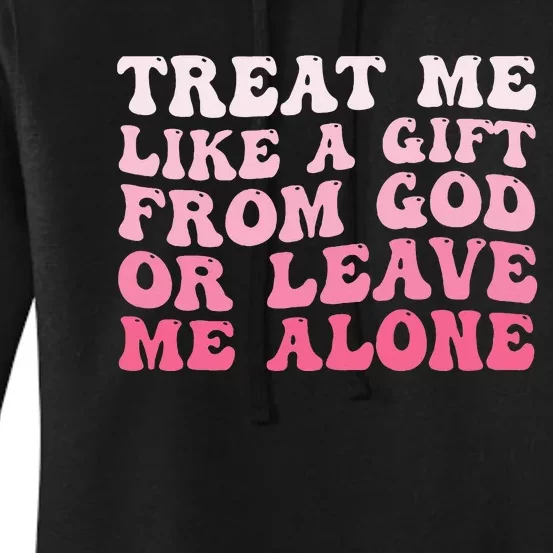 Treat Me Like A Gift From God Or Leave Me Alone Women's Pullover Hoodie