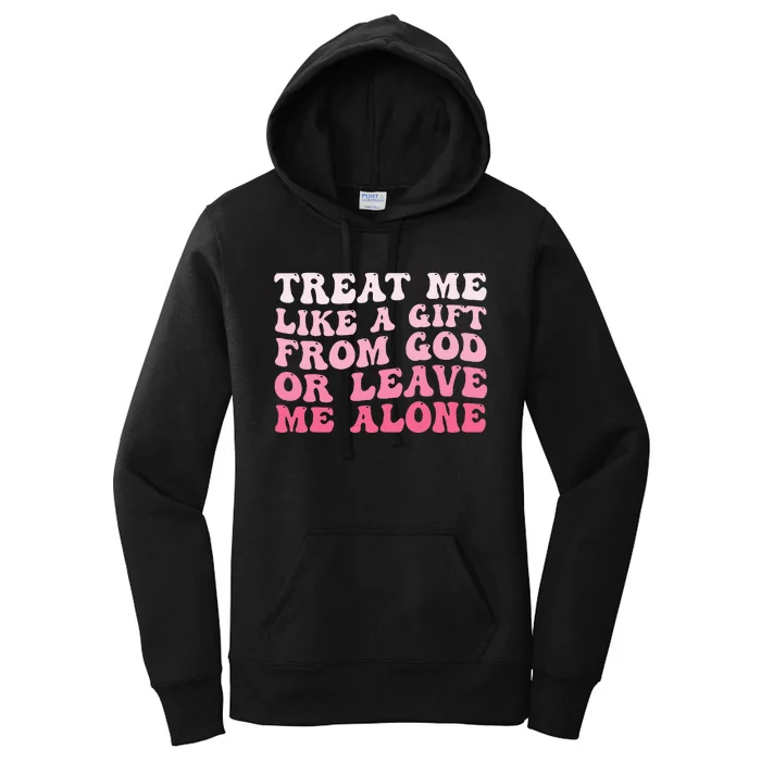 Treat Me Like A Gift From God Or Leave Me Alone Women's Pullover Hoodie