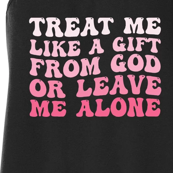 Treat Me Like A Gift From God Or Leave Me Alone Women's Racerback Tank