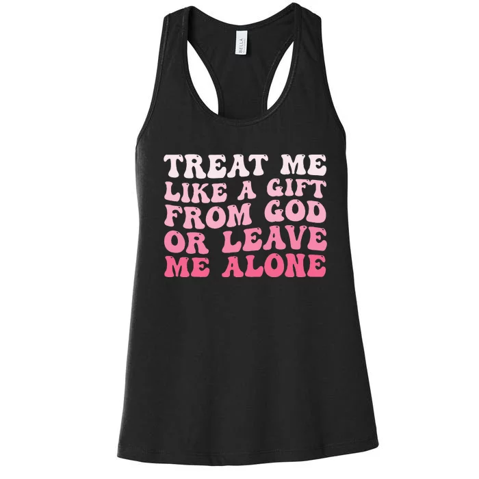 Treat Me Like A Gift From God Or Leave Me Alone Women's Racerback Tank