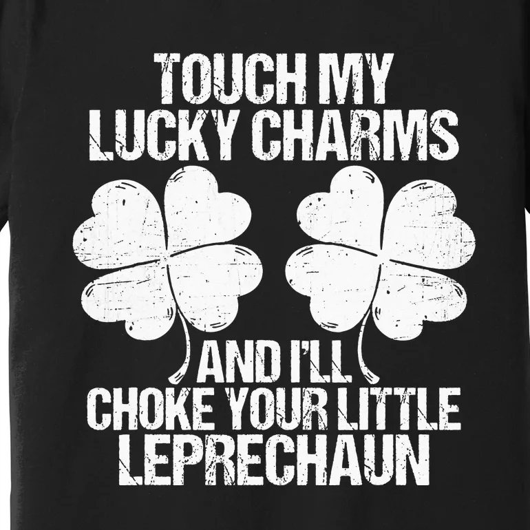 Touch My Lucky Charms Choke Your Leprechaun St Patricks Day Premium T-Shirt