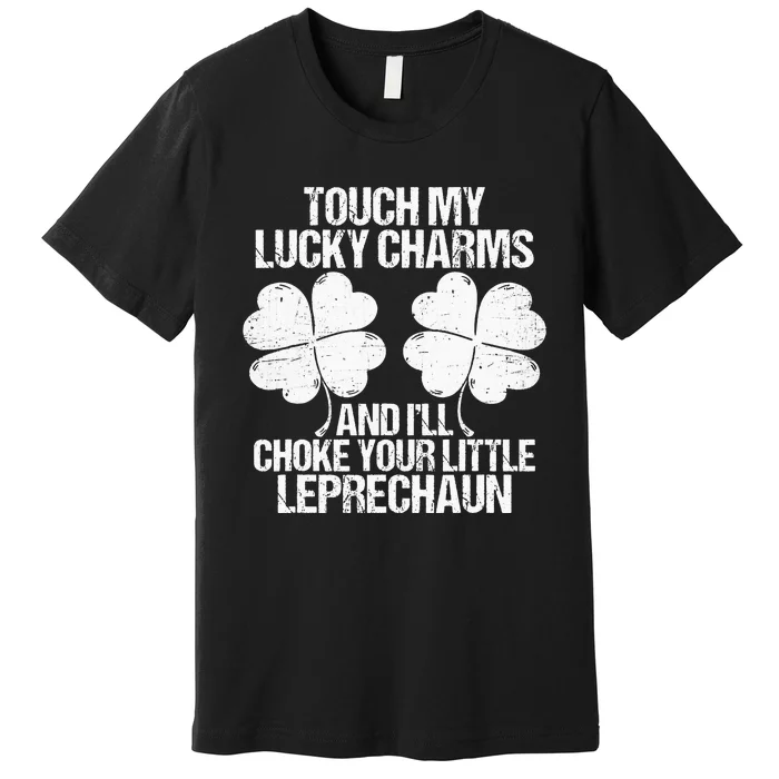 Touch My Lucky Charms Choke Your Leprechaun St Patricks Day Premium T-Shirt