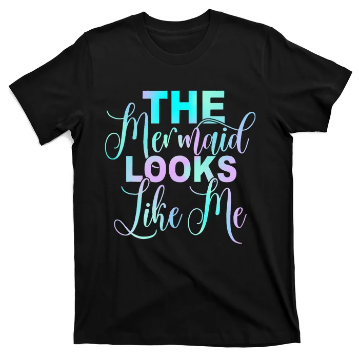 The Mermaid Looks Like Me Quote T-Shirt