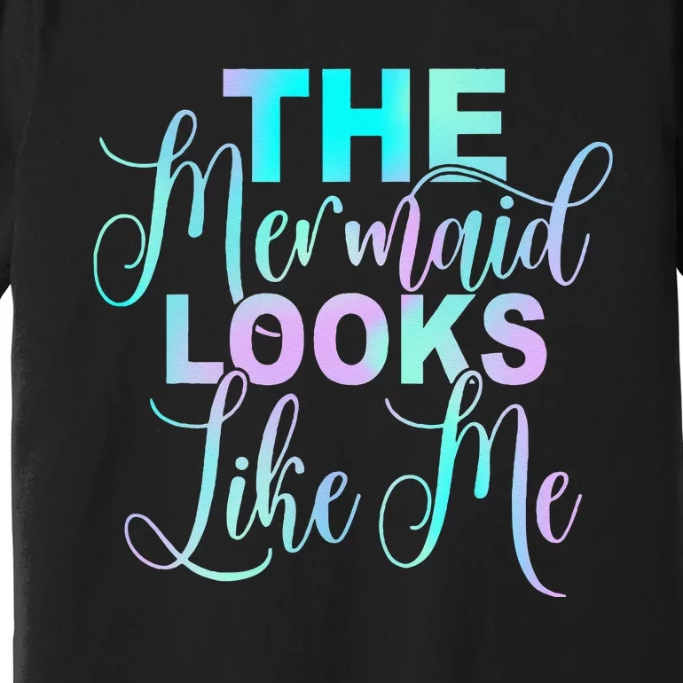 The Mermaid Looks Like Me Quote Premium T-Shirt