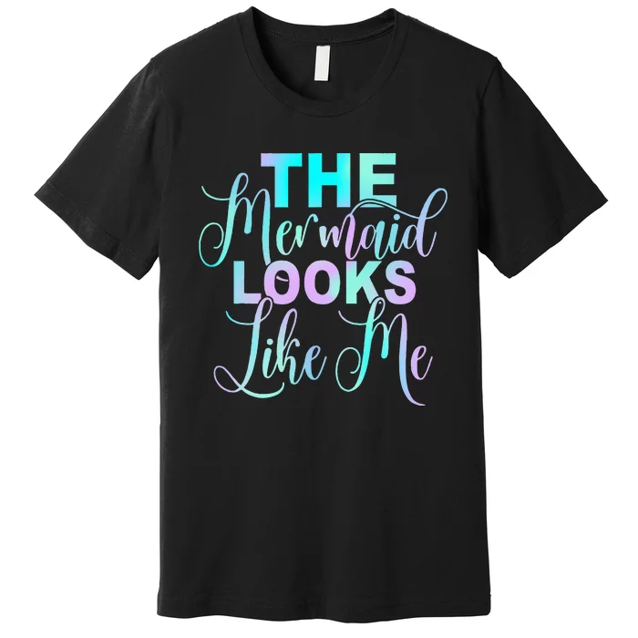 The Mermaid Looks Like Me Quote Premium T-Shirt