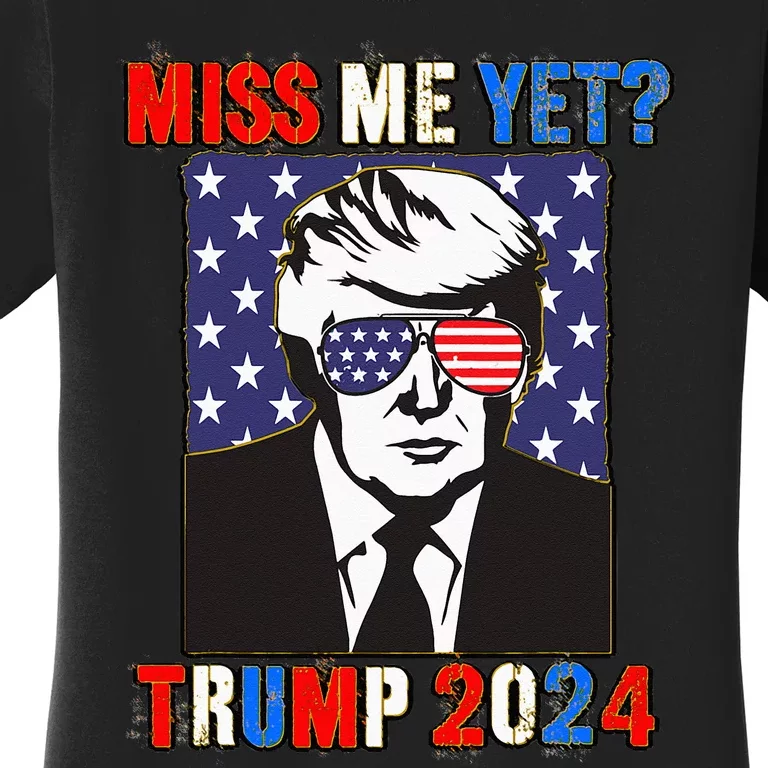 Trump Miss Me Yet Trump 2024 Patriotic 4th Of July Trump Women's T-Shirt