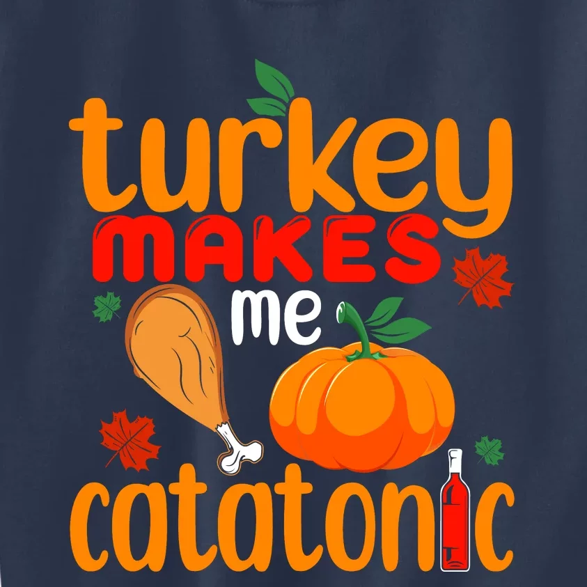 Turkey Makes Me Catatonic Funny Thanksgiving Catatonic Thanksgiving Kids Sweatshirt