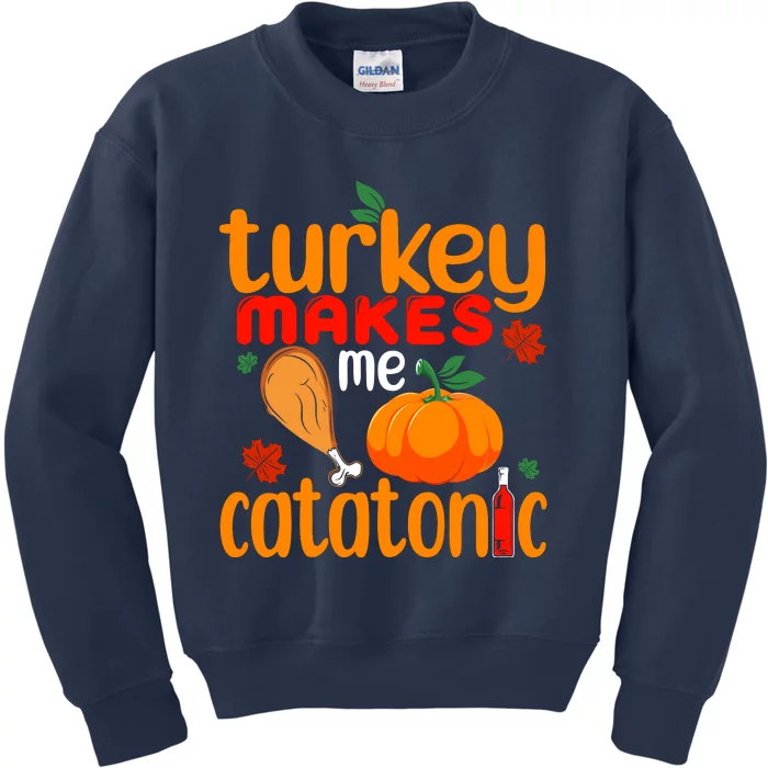 Turkey Makes Me Catatonic Funny Thanksgiving Catatonic Thanksgiving Kids Sweatshirt