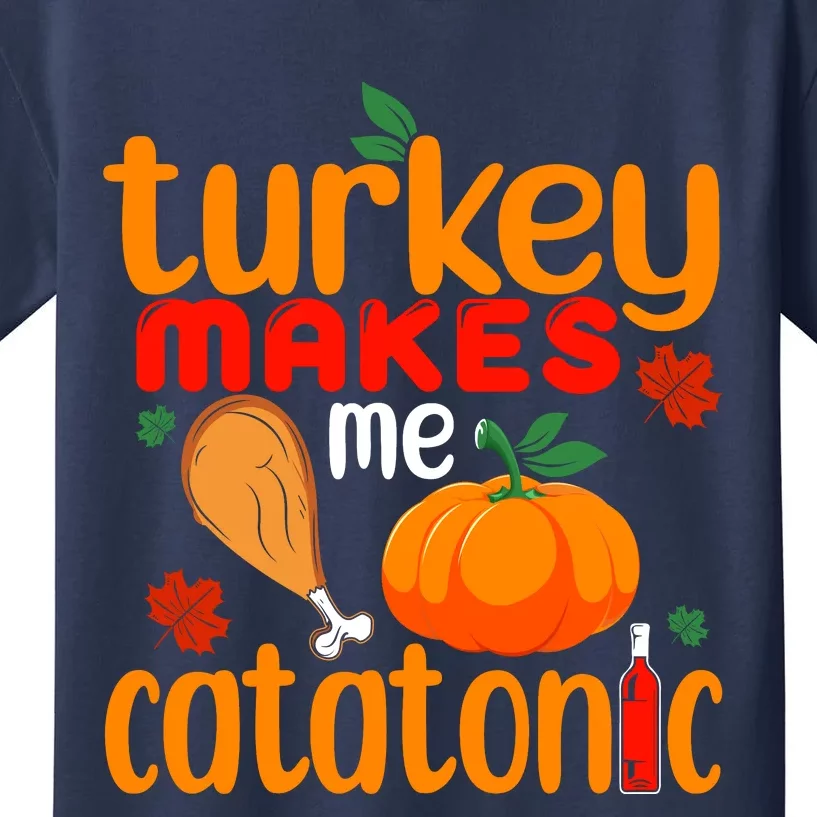 Turkey Makes Me Catatonic Funny Thanksgiving Catatonic Thanksgiving Kids T-Shirt