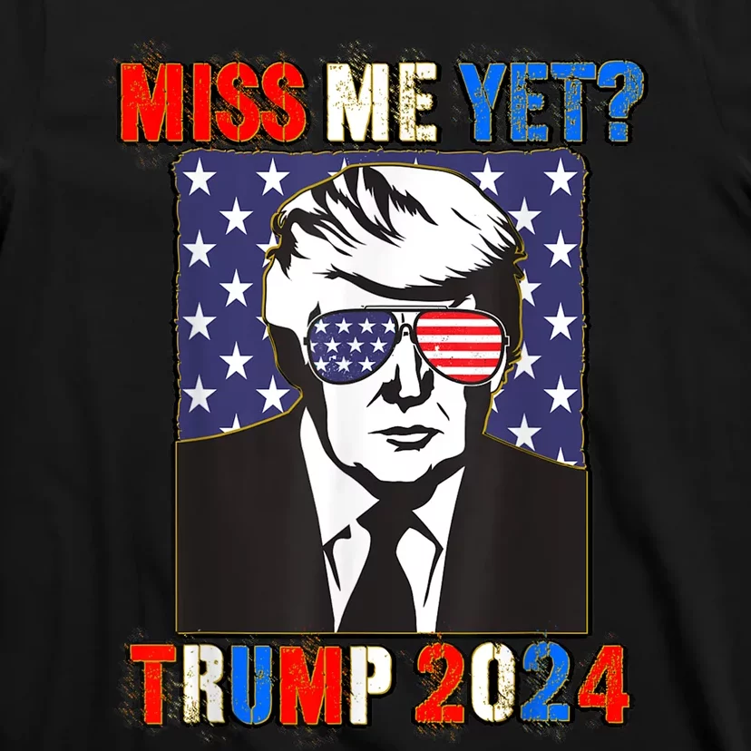 Trump Miss Me Yet Trump 2024 Patriotic 4th Of July Trump T-Shirt