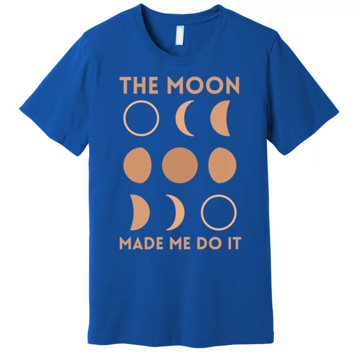 The Moon Made Me Do It Cool Gift Premium T-Shirt