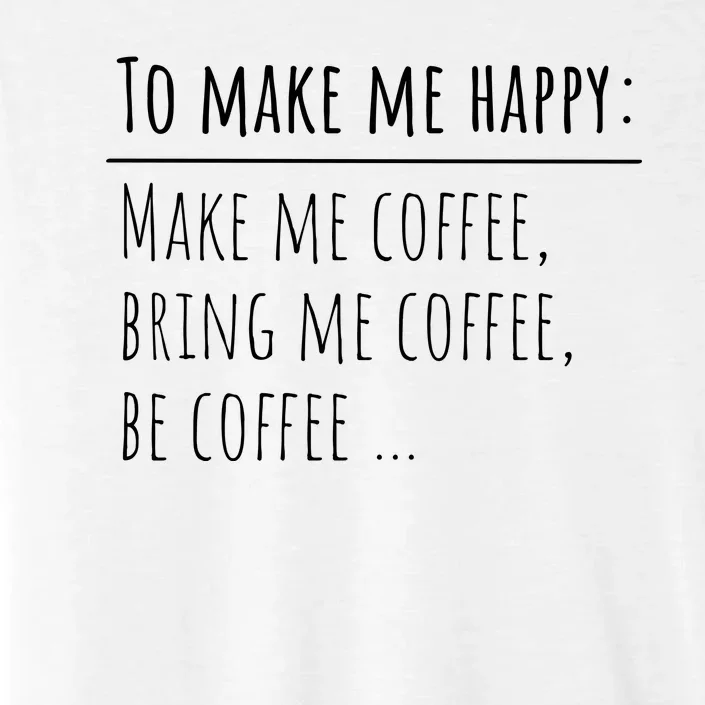 To Make Me Happy Coffee Lover List Funny ChromaSoft Performance T-Shirt