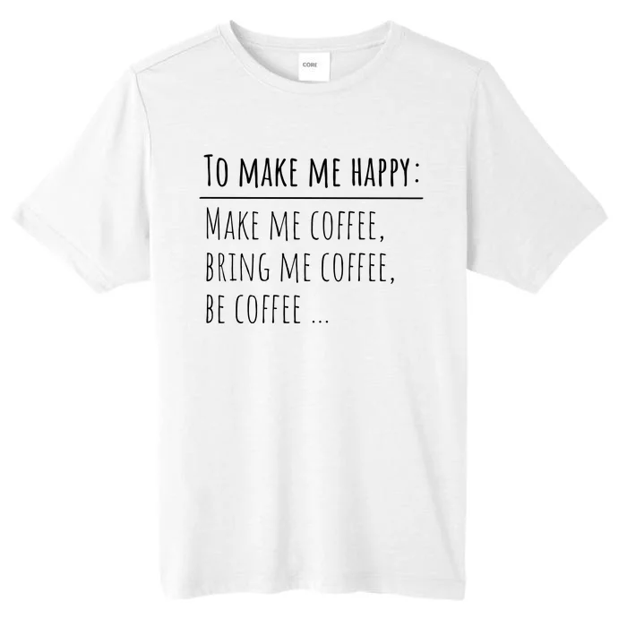 To Make Me Happy Coffee Lover List Funny ChromaSoft Performance T-Shirt