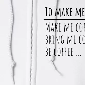 To Make Me Happy Coffee Lover List Funny Full Zip Hoodie