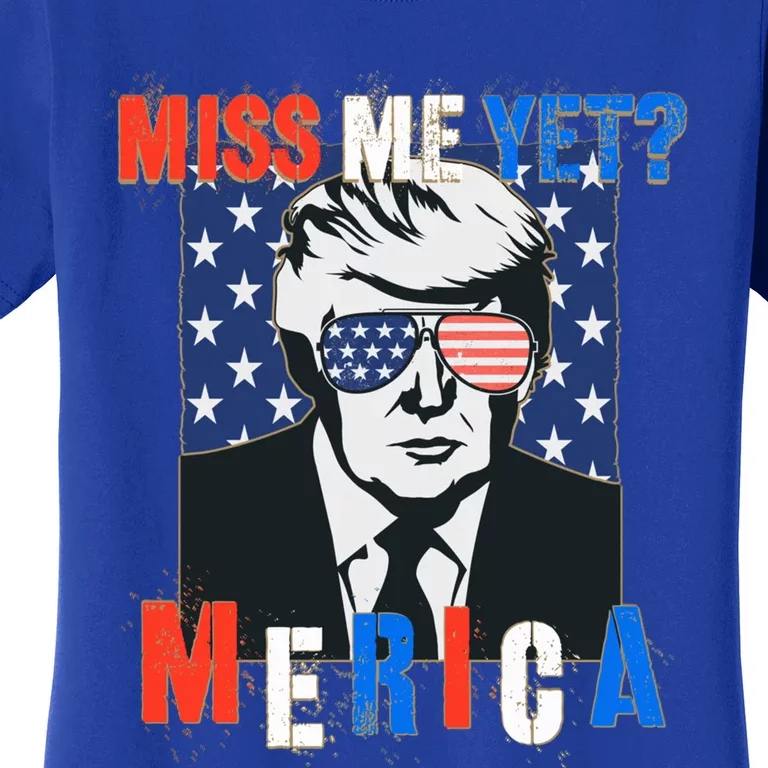 Trump Miss Me Yegift Funny 4th Of July Trump Cool Gift Women's T-Shirt