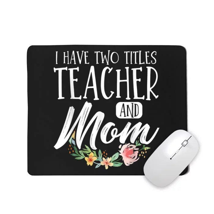 Teacher Mom Mother's Day I Have Two Titles Teacher And Mom Mousepad