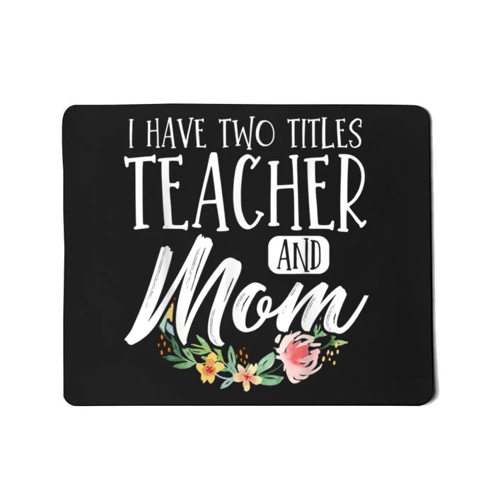 Teacher Mom Mother's Day I Have Two Titles Teacher And Mom Mousepad