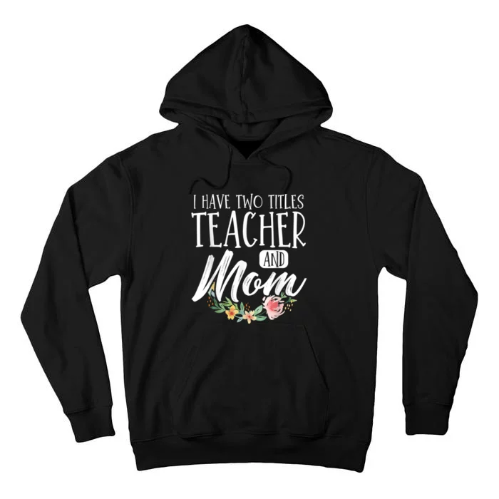 Teacher Mom Mother's Day I Have Two Titles Teacher And Mom Tall Hoodie