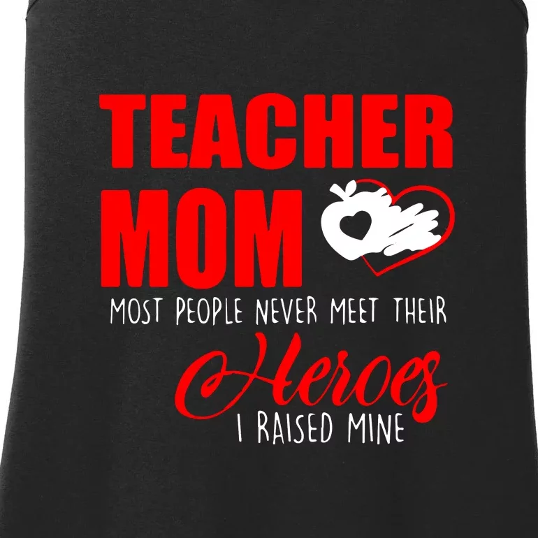 Teacher Mom Most People Never Meet Their Heroes I Raised Mine Mother's Day Ladies Essential Tank