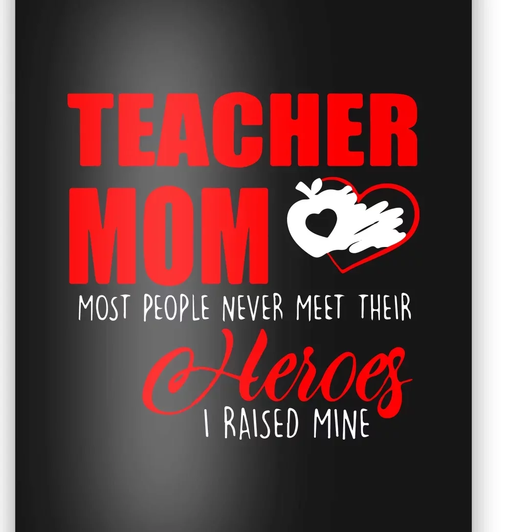 Teacher Mom Most People Never Meet Their Heroes I Raised Mine Mother's Day Poster