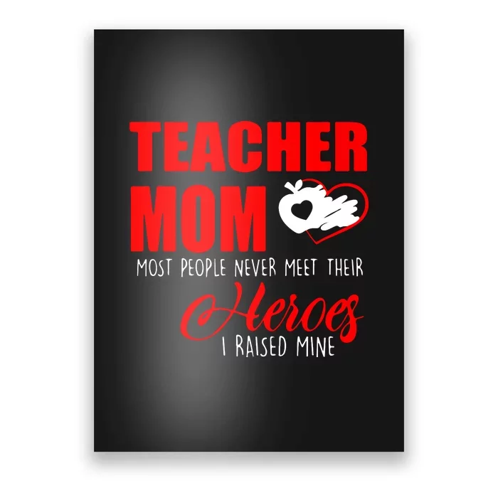 Teacher Mom Most People Never Meet Their Heroes I Raised Mine Mother's Day Poster