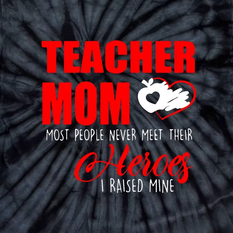 Teacher Mom Most People Never Meet Their Heroes I Raised Mine Mother's Day Tie-Dye T-Shirt