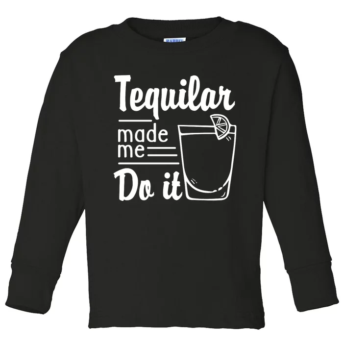 Tequilar Made Me Do It Toddler Long Sleeve Shirt