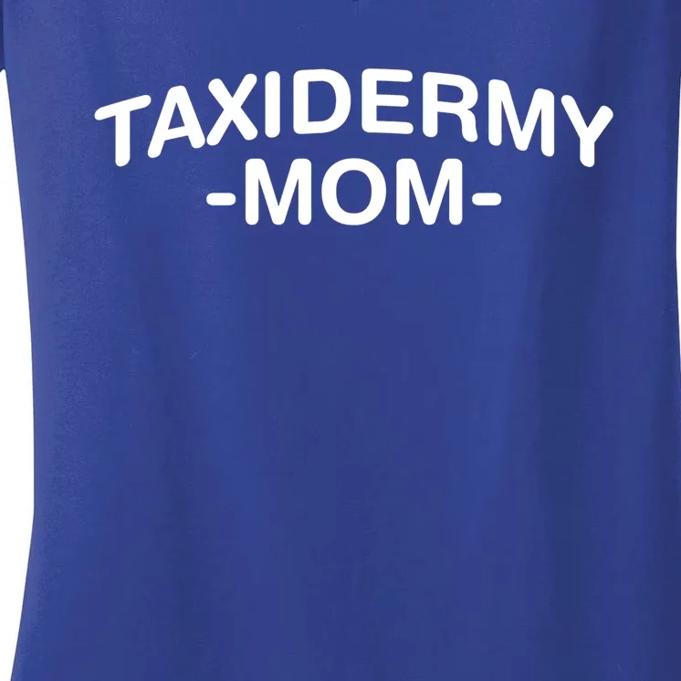 Taxidermy Mom Mounts Taxidermist Hunter Hunting Animals Gift Women's V-Neck T-Shirt