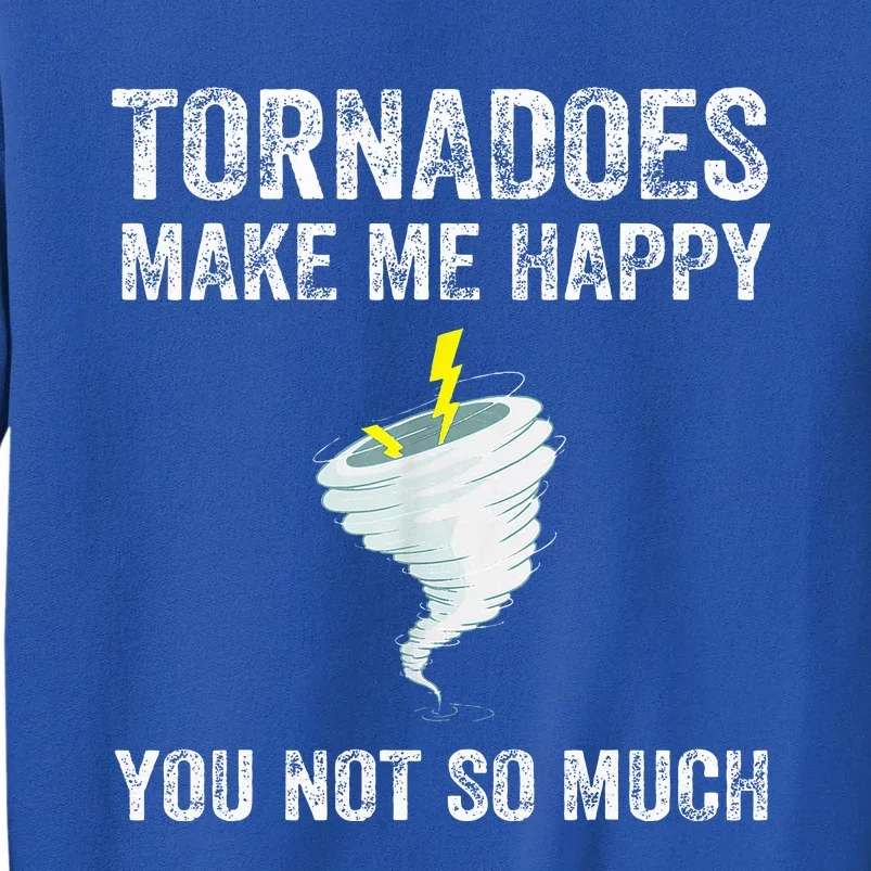 Tornadoes Make Me Happy You Not So Much Tall Sweatshirt