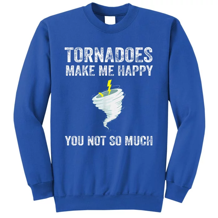 Tornadoes Make Me Happy You Not So Much Tall Sweatshirt