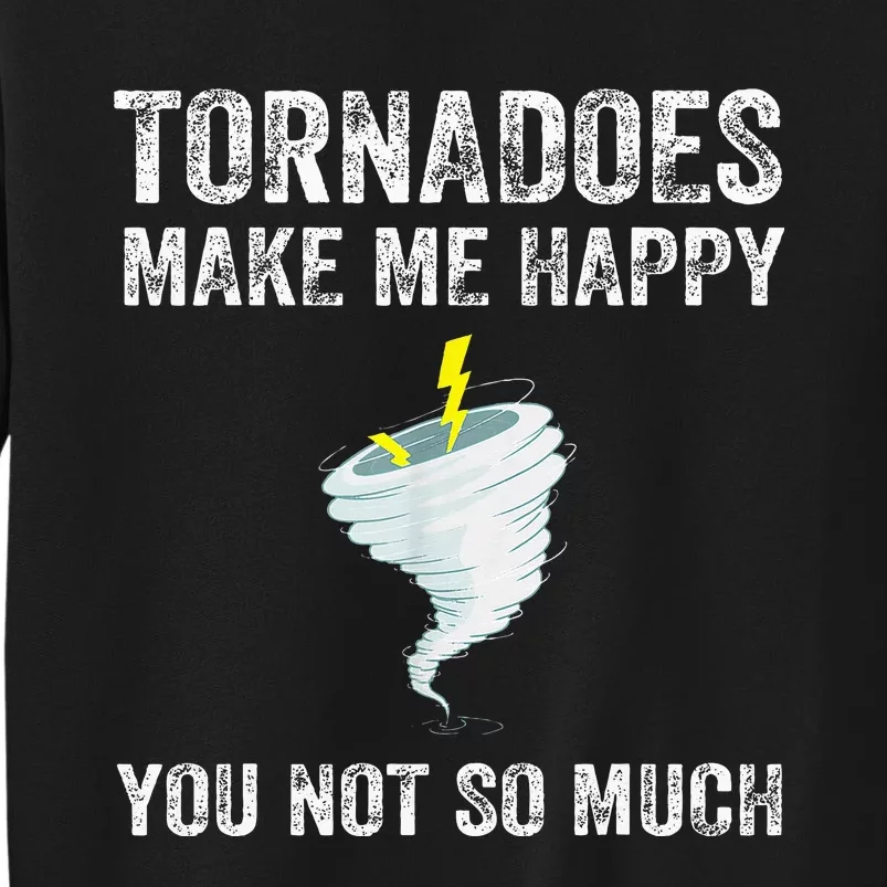 Tornadoes Make Me Happy You Not So Much Tall Sweatshirt