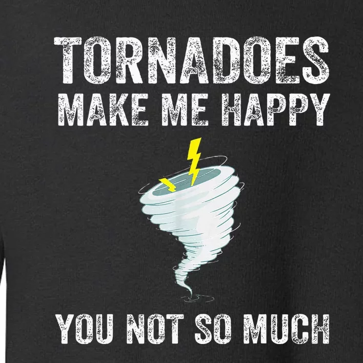 Tornadoes Make Me Happy You Not So Much Toddler Sweatshirt