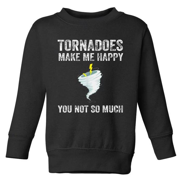 Tornadoes Make Me Happy You Not So Much Toddler Sweatshirt