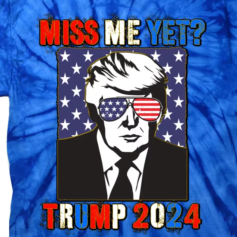 Trump Miss Me Yet Trump 2024 Patriotic 4th Of July Trump Gift Tie-Dye T-Shirt