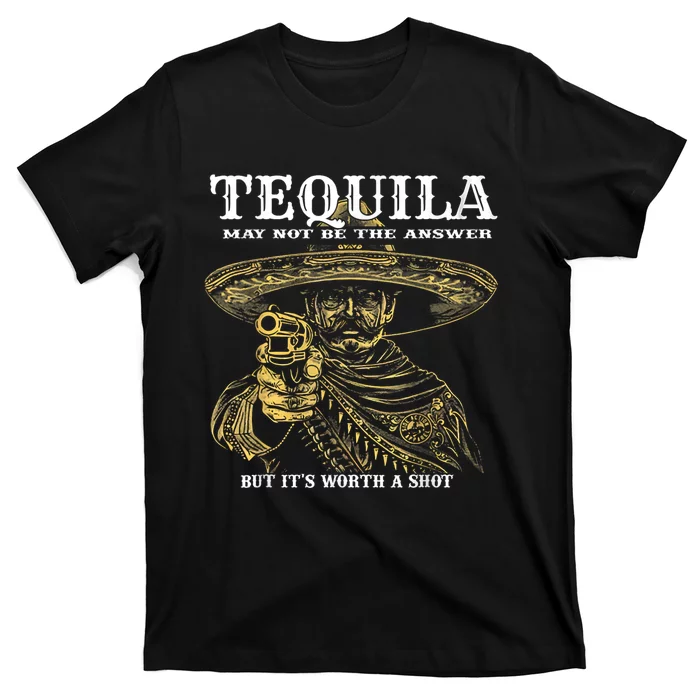 Tequila May Not Be The Answer But It’S Worth A Shot T-Shirt