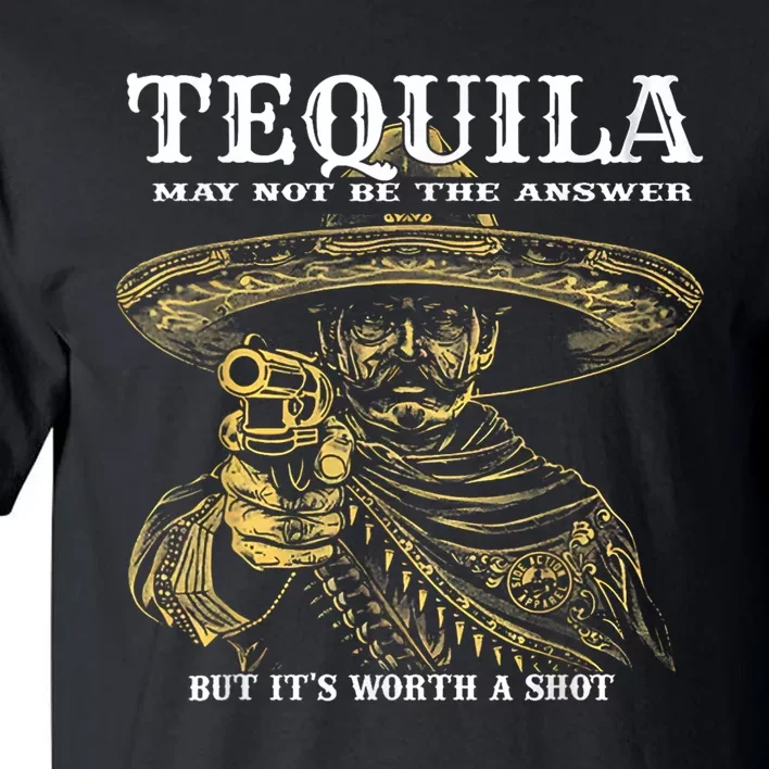 Tequila May Not Be The Answer But It’S Worth A Shot Tall T-Shirt