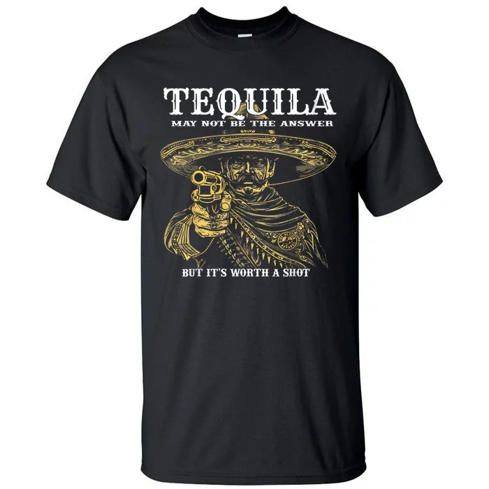 Tequila May Not Be The Answer But It’S Worth A Shot Tall T-Shirt